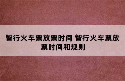 智行火车票放票时间 智行火车票放票时间和规则